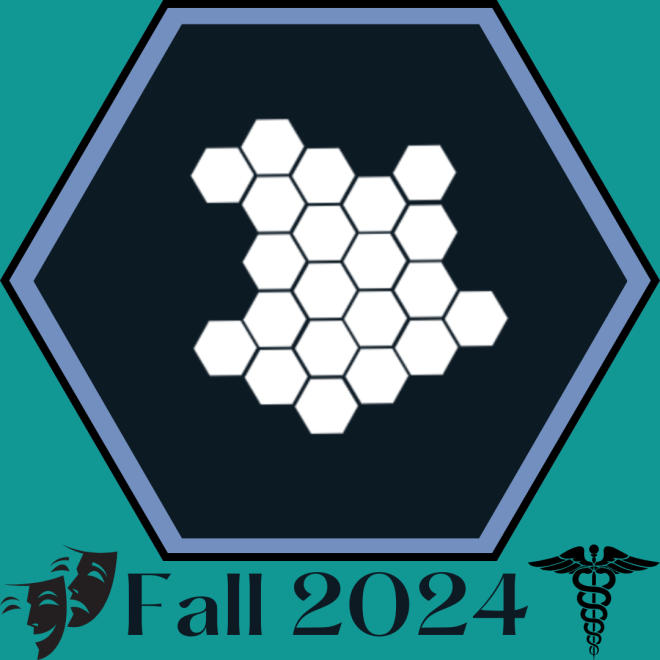On a background of institutional green the color of medical scrubs, a series of small, white hexagons cluster together in a field of deep blue. Text on the bottom of the image reads "Fall 2024." These words are bracketed on the left by one smiling and one frowning mask (a symbol of the theater) and on the right by the Caduceus, two snakes circling a winged staff (a symbol of the medical profession)